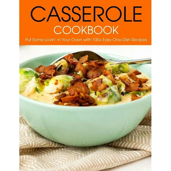 Casserole Cookbook: Put Some Lovin' Your Oven with 100+ Easy One-Dish Recipes (Paperback)