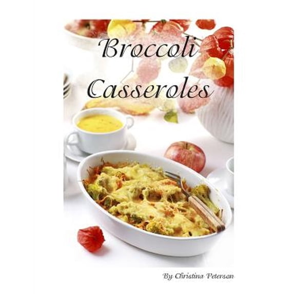 Broccoli Casseroles: Every recipe is followed by a space for comments, Ingredients vary such as (Paperback) by Christina Peterson