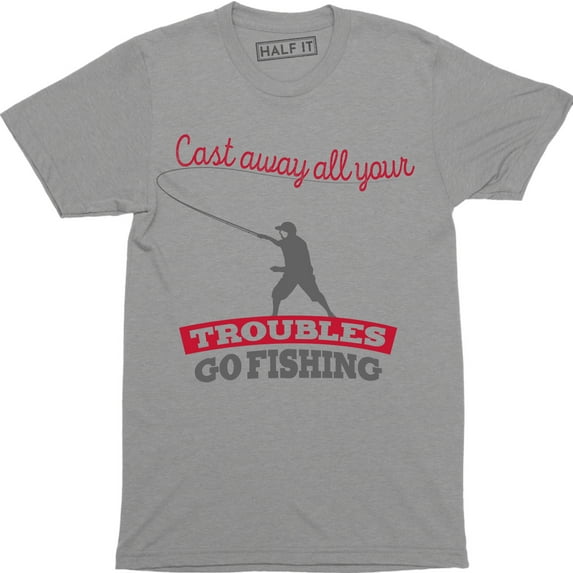 Cast Away All Your Troubles Go Fishing Funny Dad Gift Fish Men's T-Shirt