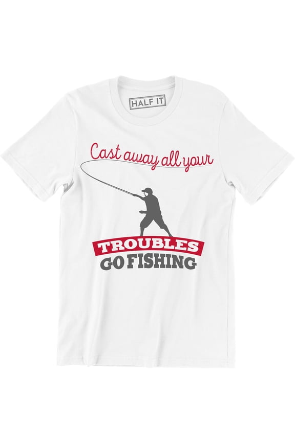 Cast Away All Your Troubles Go Fishing Funny Dad Gift Fish Men's T-Shirt
