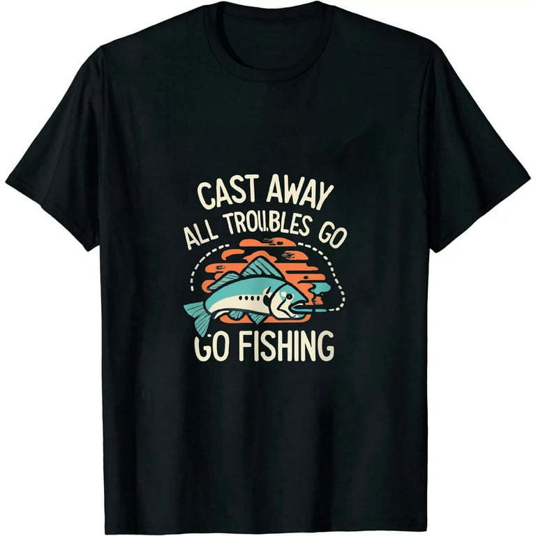 Cast Away All Your Troubles Go Fishing Funny Dad Gift Fish Men's Tee Shirt  Black 