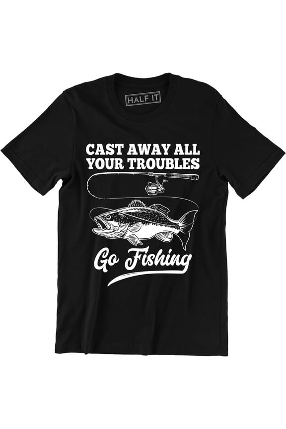 Cast Away All Your Troubles Go Fishing Funny Dad Gift Fish Men's Tee Shirt