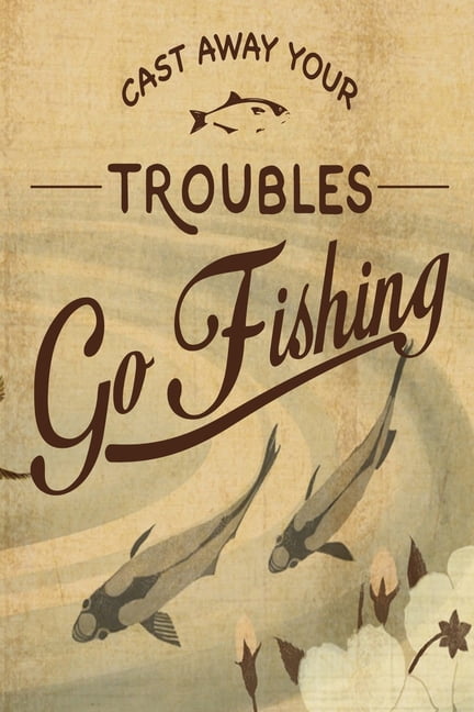 Cast Away Your Troubles Go Fishing : Notebook For The Serious Fisherman To  Record Fishing Trip Experiences - Fishing Trip Log Book - Fishing Trip  Essentials Record Book - Freshwater Anglers Fishing