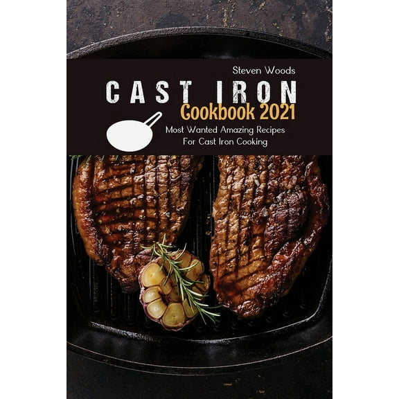 Cast Iron Cookbook 2021 : Most Wanted Amazing Recipes For Cast Iron Cooking (Paperback)