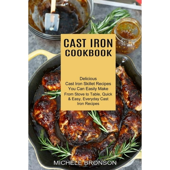 Cast Iron Cookbook: From Stove to Table, Quick & Easy, Everyday Cast Iron Recipes (Delicious Cast Iron Skillet Recip, (Paperback)