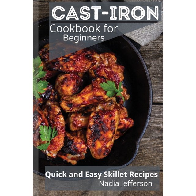 Cast Iron Cookbook for Beginners Quick and Easy Skillet Recipes