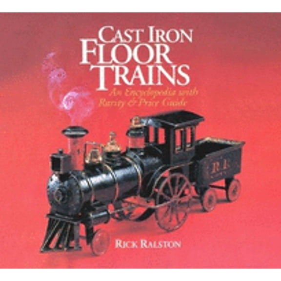 Pre-Owned Cast Iron Floor Trains : An Encyclopedia with Rarity and Price Guide (Hardcover) 9780963831507