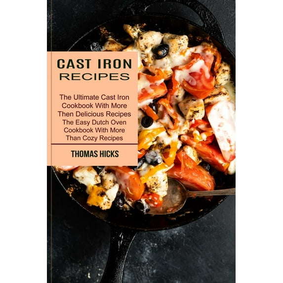 Cast Iron Recipes: The Ultimate Cast Iron Cookbook With More Then Delicious Recipes (The Easy Dutch Oven Cookbook With M, (Paperback)