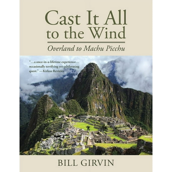 Cast It All To The Wind: Overland to Machu Picchu (Paperback)