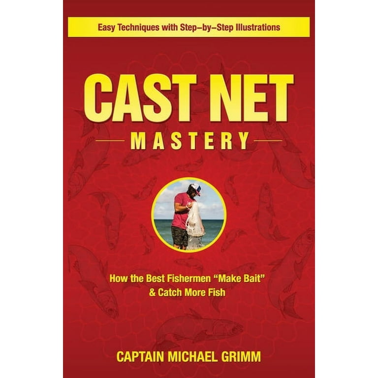 Cast Net Mastery : How the Best Fishermen Make Bait & Catch More Fish  (Paperback)
