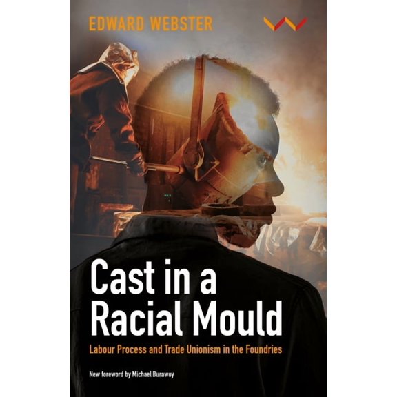 Cast in a Racial Mould: Labour Process and Trade Unionism in the Foundries, (Paperback)