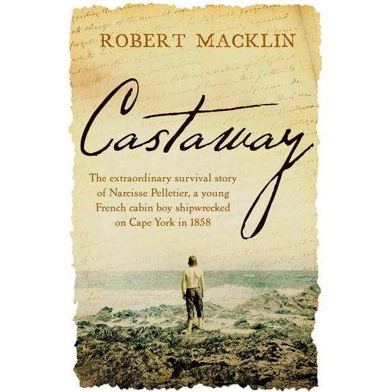 Castaway : The extraordinary survival story of Narcisse Pelletier, a young French cabin boy shipwrecked on Cape York in 1858 (Paperback)