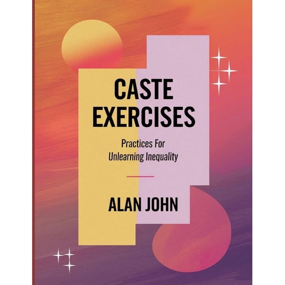 Caste Exercises: Practices For Unlearning Inequality, (Paperback)