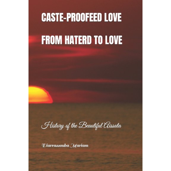 Caste-Proofed Love: FROM HATRED TO LOVE: History of the Beautiful Aissata (Paperback)