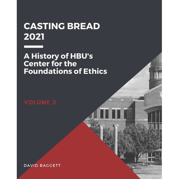 Casting Bread: A History of HBU's Center for the Foundations of Ethics, (Paperback)