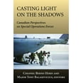 thumbnail image 1 of Casting Light on the Shadows: Canadian Perspectives on Special Operations Forces, (Paperback), 1 of 1