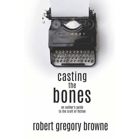 Casting the Bones: An Author's Guide to the Craft of Fiction, (Paperback)