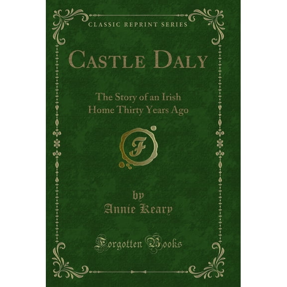 Castle Daly: The Story of an Irish Home Thirty Years Ago (Classic Reprint)