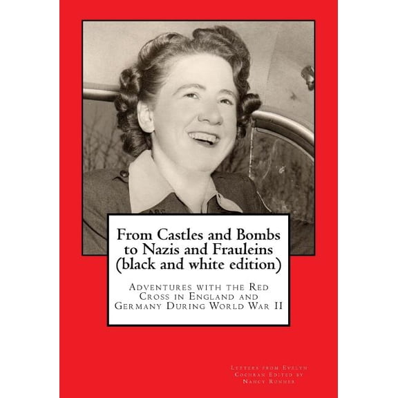 From Castles and Bombs to Nazis and Frauleins black and white edition : Adventures with the Red Cross in England and Germany During World War II Paperback 1535294566 9781535294560 Evelyn Cochran