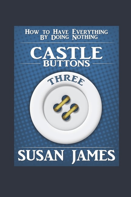 Castles & Buttons (Book Three) How to Have Everything by Doing Nothing: Advanced Higher Mechanics, (Paperback)