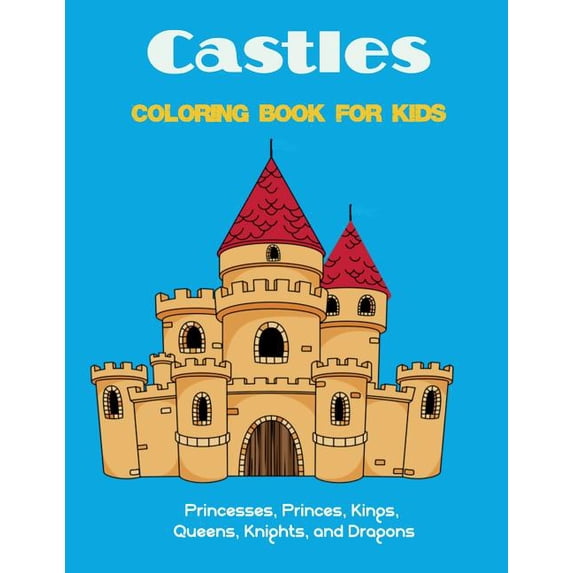 Castles Coloring Book for Kids: Princesses, Princes, Kings, Queens, Knights, and Dragons, (Paperback)