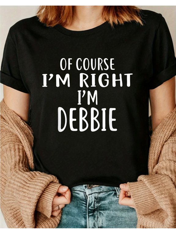 Casual Funny Women's T-Shirt Of Course I'm Right I'm Debbie Lettering Design Everyday Wear Gift For Friends And Family Crew Neck Short Sleeve
