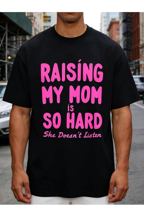 Casual Humor Men's T-Shirt Raising My Mom Is So Hard She Doesn't Listen Graphic Design for Casual Attire Summer And Fall Gift for Parents And Family