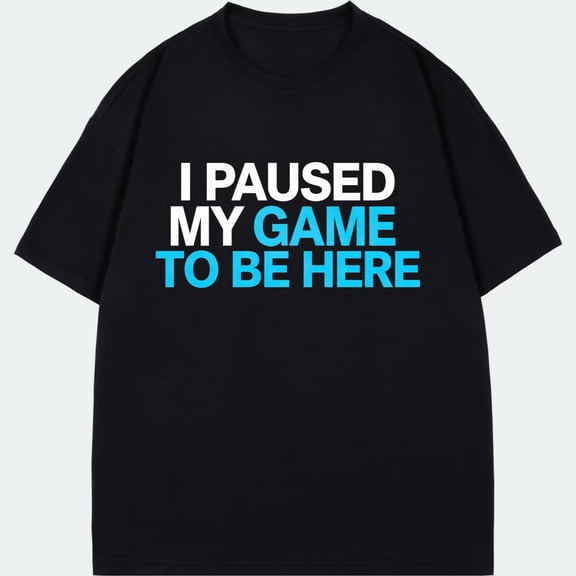 Casual T Shirt Black I Paused My Game To Be Here Gaming Quote Design For Gamers And Tech Enthusiasts