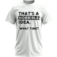 thumbnail image 1 of Casual That's a Horrible Idea What Time T-Shirt Funny Slogan Print Graphic Tee for Men Crew Neck Short Sleeve Tops, 1 of 8