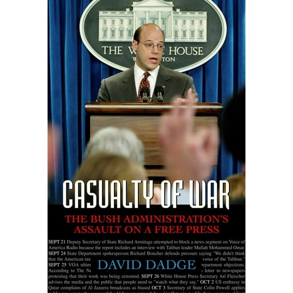 Casualty of War: The Bush Administration's Assault on a Free Press, (Hardcover)