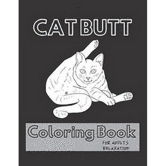 Cat Butt Coloring Book: A Hilarious Fun Coloring Gift Book for Cat Lovers - Adults Relaxation with Stress Relieving Cat Butts Designs (Paperback)