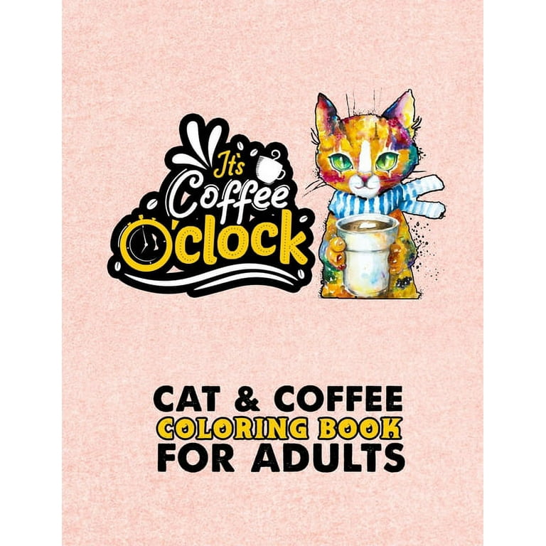 Cat Coffee Coloring Book For Adults Fun Coloring Gift Book For Adults Relaxation A Fun Coloring Gift Book for Coffee Lovers Cat Lovers with