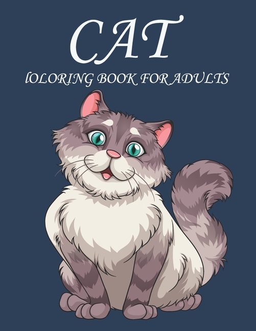 Cat Coloring Book for Adults: An Adult Coloring Book with Fun Easy and Relaxing Coloring Pages Cat Inspired Scenes and Designs for Stress. [Book]