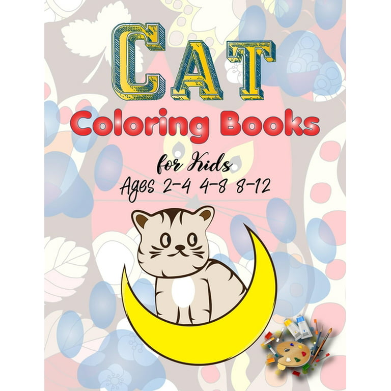 Cat Coloring Books for Kids Ages 2-4 4-8 8-12: Kitten and the Big Cat Coloring Book for Girls Boys and All Kids Ages 3-5 4-8 8-12 Relaxation Cute Stress Relief Animal Birthday Gorgeous Coloring Pages with Leaves and Paws Cover [Book]