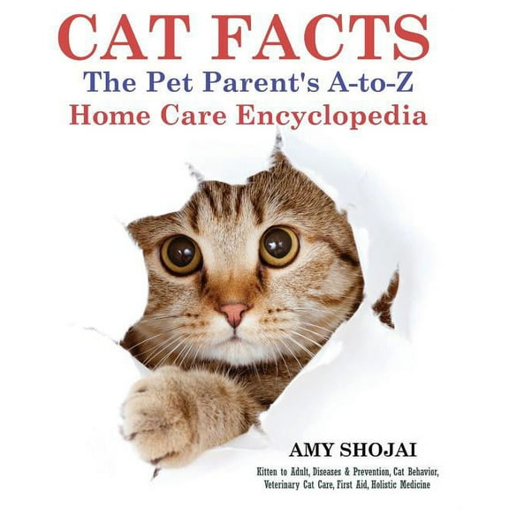 Cat Facts: THE PET PARENTS A-to-Z HOME CARE ENCYCLOPEDIA: Kitten to Adult, Disease & Prevention, Cat Behavior Veteri, (Paperback)