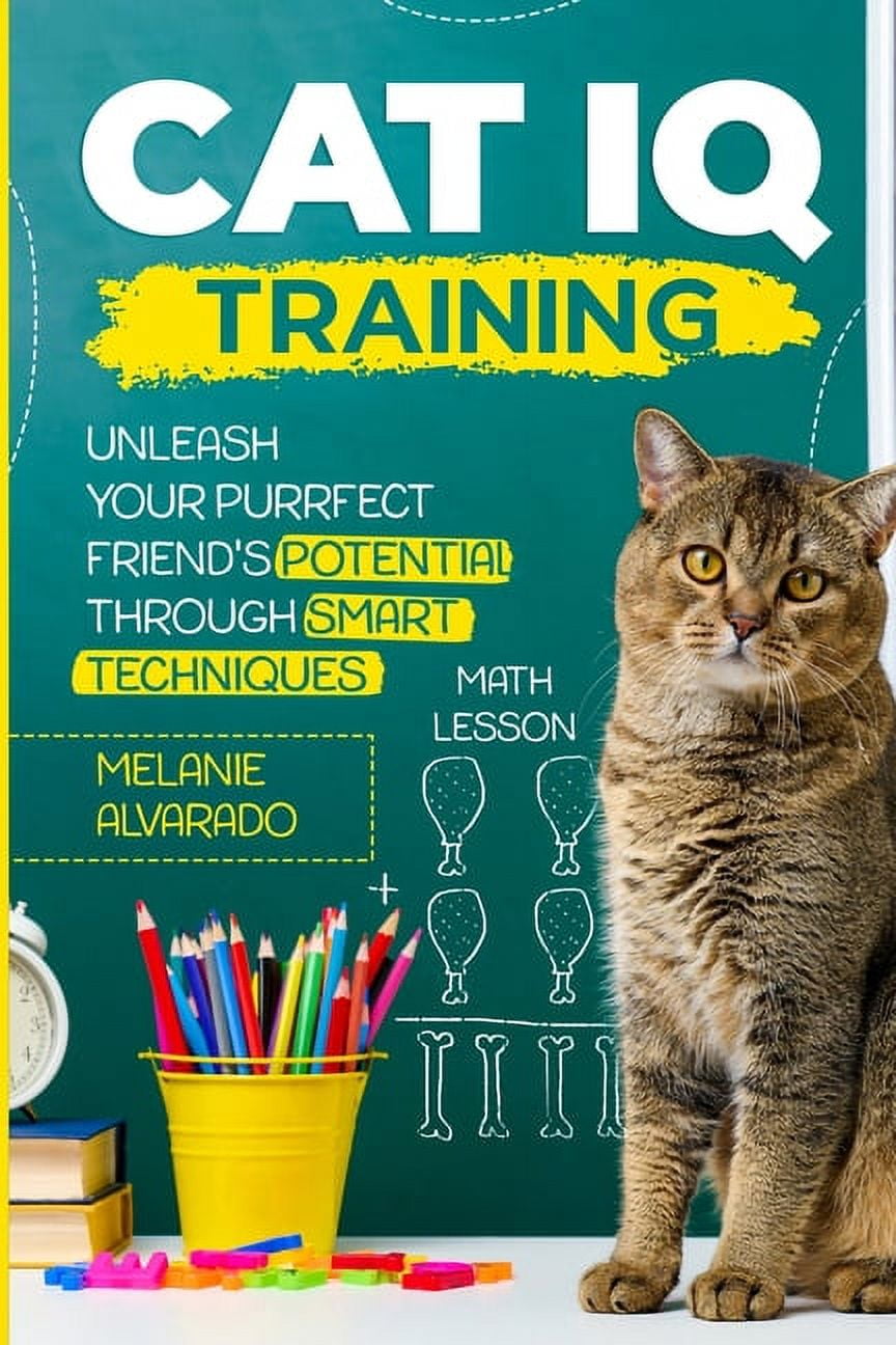 Cat IQ Training: Unleash your Purrfect Friend's Potential through Smart Techniques, (Paperback)