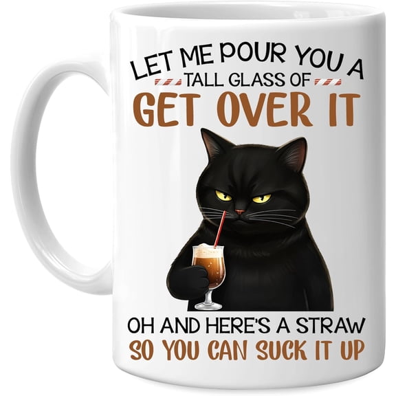 Cat Let Me Pour You A Tall Glass Of Get Over It 11oz White Ceramic Coffee Tea Mug, Gifts For Cat Lovers, Sarcasm Lovers, Humor Lovers, Family Friends, On Birthday, Holiday