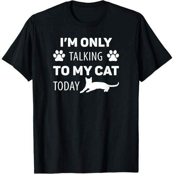 Cat Lover Funny - I'm Only Talking To My Cat Today T-Shirt