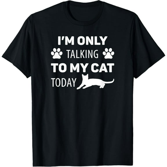 Cat Lover Funny - I'm Only Talking To My Cat Today T-Shirt