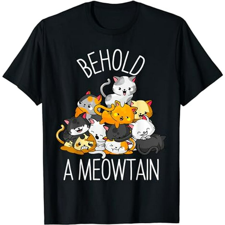 Behold A Meowtain Animal Kitten Kitty Meow Funny Cat Lovers T-Shirt Behold A Meowtain Animal Kitten Kitty Meow Funny Cat Lovers T-Shirt