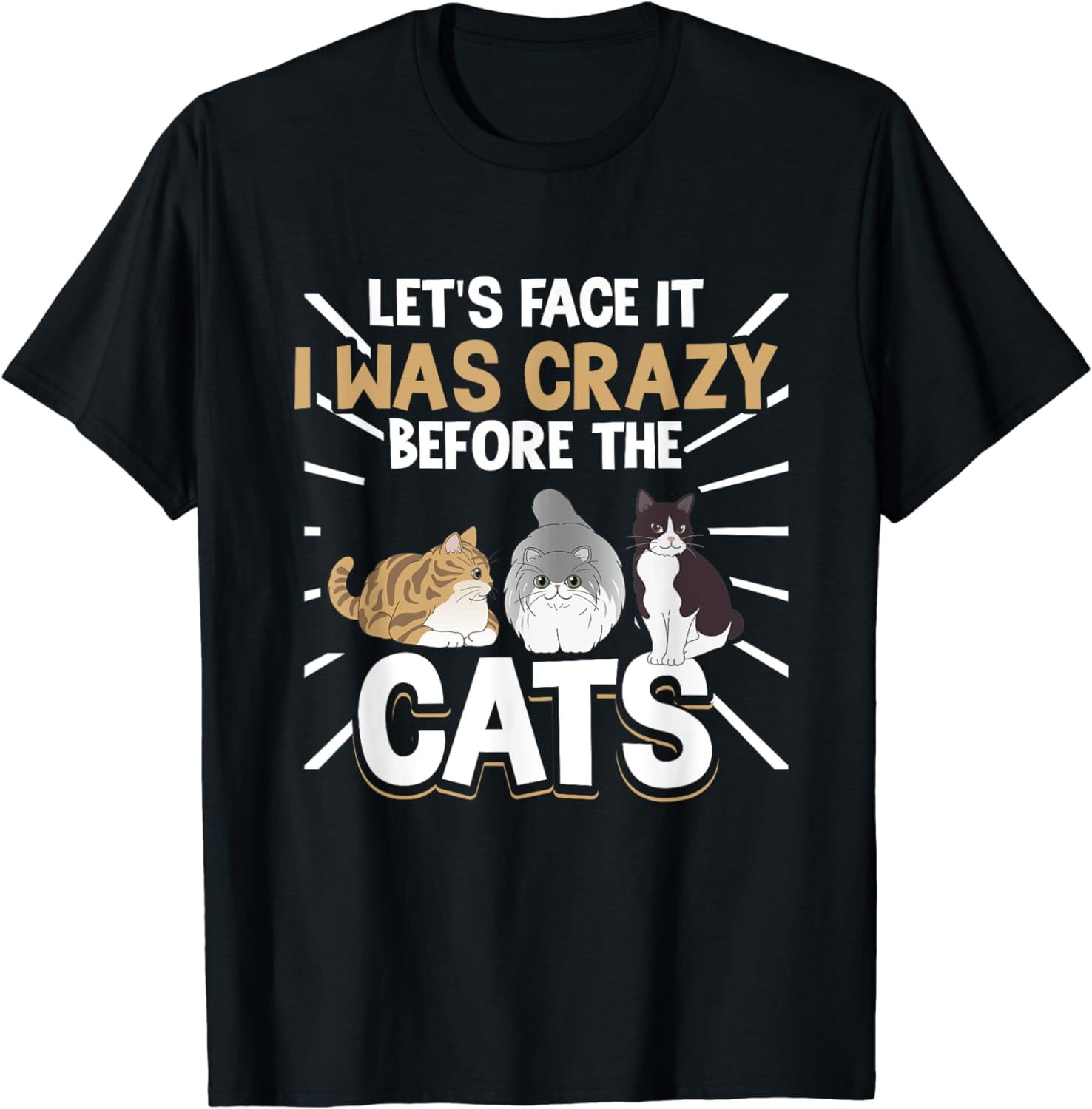 Cat Lover Owner let s face it i was crazy before the cats T Shirt