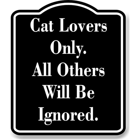 Cat Lovers Only. All Others Will Be Ignored. black Aluminum Composite Sign, 20"x24"