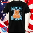 Cat Meme Mewing Looks Max Meowing Cat Thunder Trend 2024 Tshirt