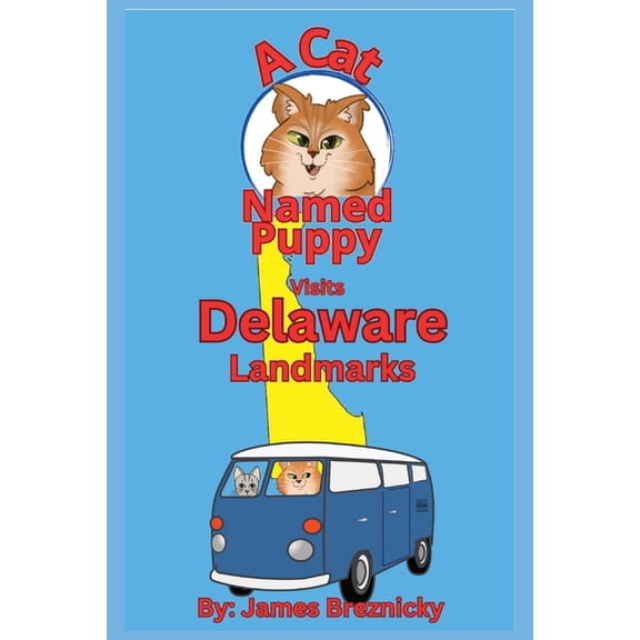 A Cat Named Puppy Visits Landmarks A Cat Named Puppy Visits Delaware Landmarks: Exploring Historic Sites, State Parks, and Fun Attractions in the First Sta, (Paperback)