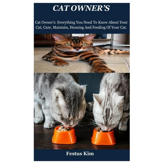 Cat Owner's: Cat Owner's: Everything You Need To Know About Your Cat, Care, Maintain, Housing And Feeding Of Your Cat., (Paperback)
