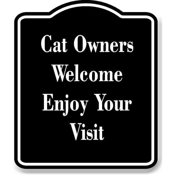 Cat Owners Welcome - Enjoy Your Visit BLACK Aluminum Composite Sign 20''x24''