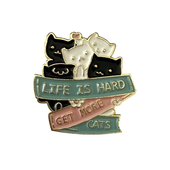 Cat Pin - Life Is Hard.  Get More Cats Saying Enamel Metal Novelty Pin