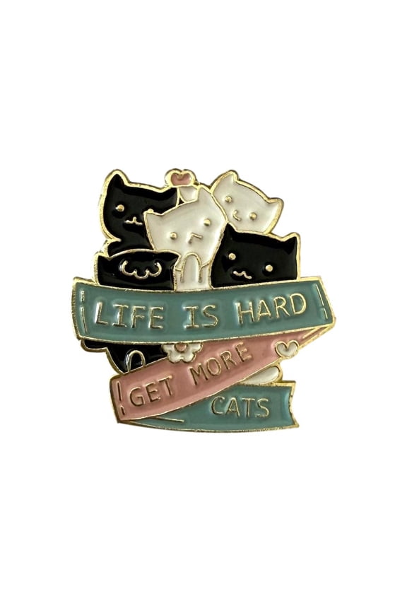 Cat Pin - Life Is Hard.  Get More Cats Saying Enamel Metal Novelty Pin