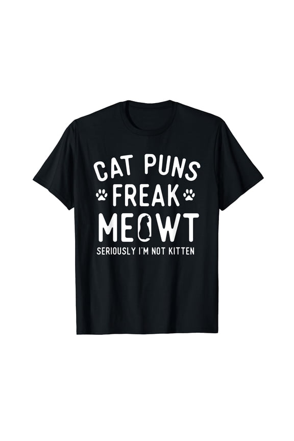 Cat Puns Freak Meowt Seriously I'm Not Kitten - Cat Lover T-Shirt
