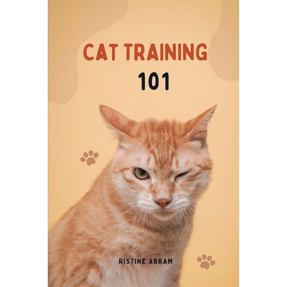 Cat Training 101 : 5 simple ways to train your cat (Paperback)